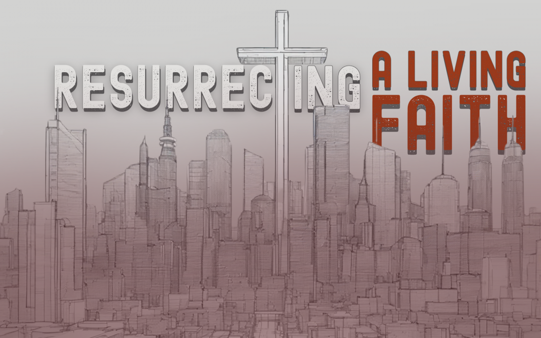 Resurrecting a Living Faith Pt.4